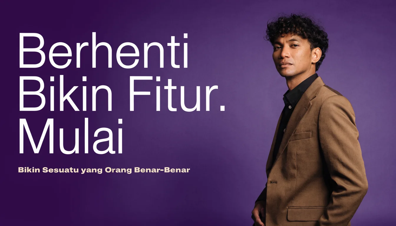 Berhenti Bikin Fitur. Mulai Bikin Sesuatu yang Orang Benar-Benar Butuhkan.