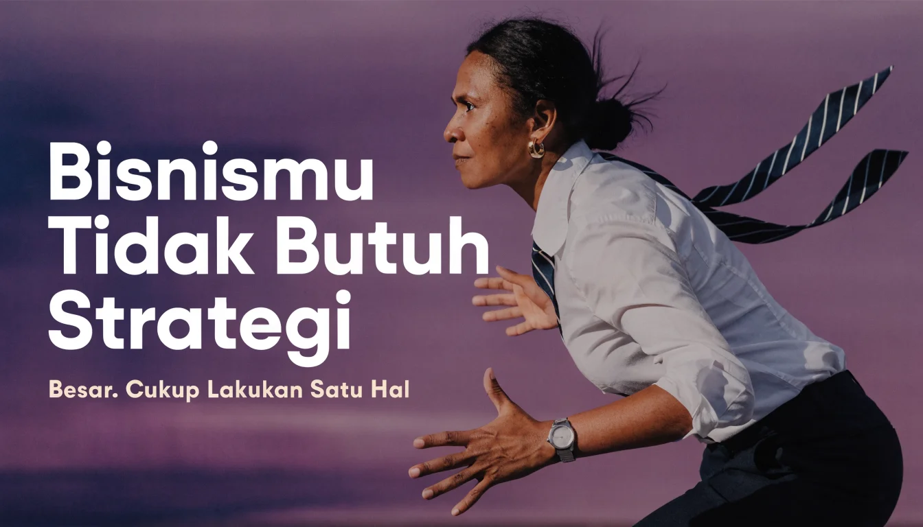 Bisnismu Tidak Butuh Strategi Besar. Cukup Lakukan Satu Hal Ini Setiap Hari.