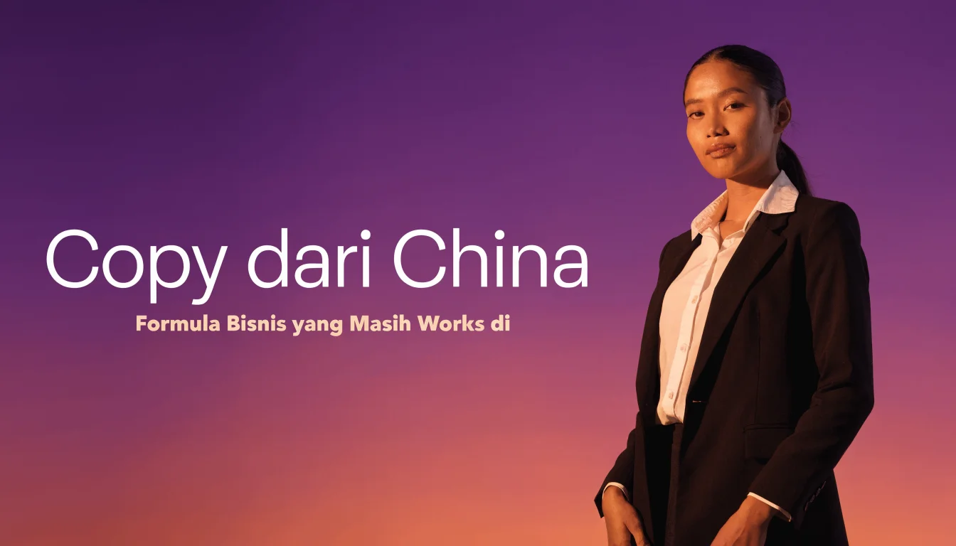 Copy dari China, Test di Jakarta, Scale ke Daerah: Formula Bisnis yang Masih Works di 2026
