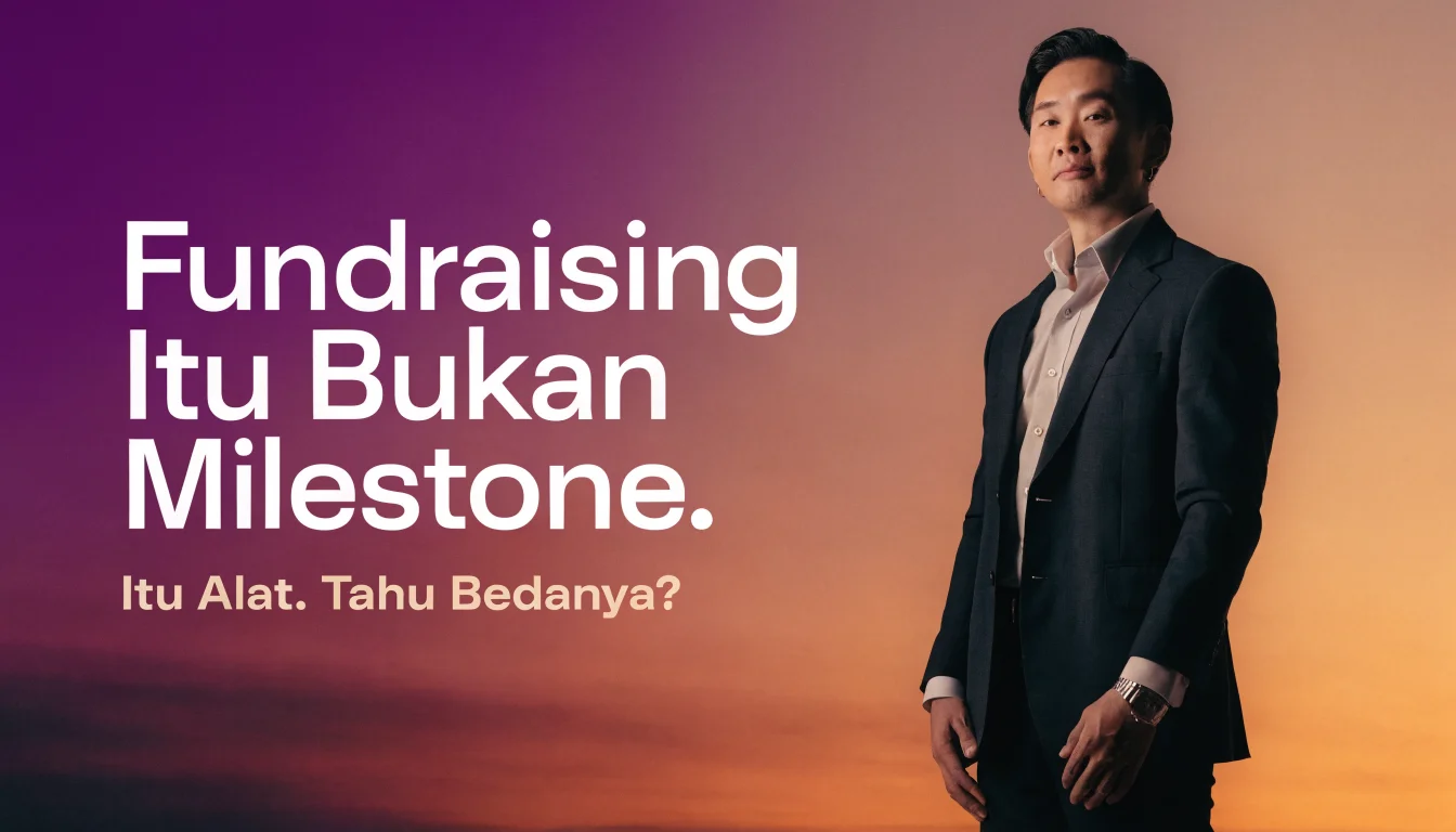 Fundraising Itu Bukan Milestone. Itu Alat. Tahu Bedanya?