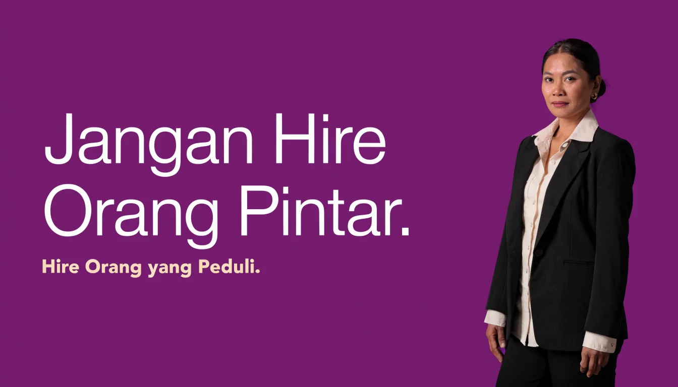 Jangan Hire Orang Pintar. Hire Orang yang Peduli.