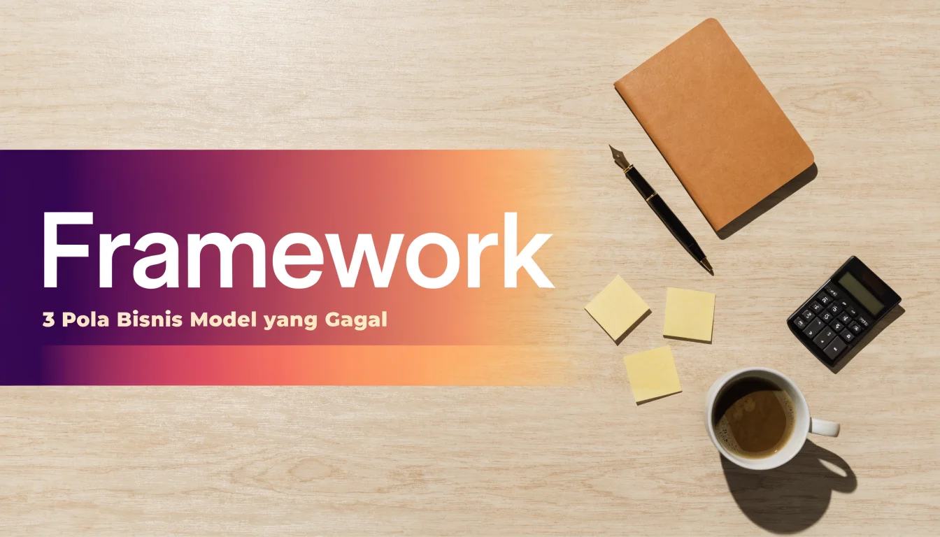 Framework: 3 Pola Bisnis Model yang Gagal Scale, dan Cara Memperbaikinya Sebelum Terlambat
